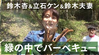 【鈴木杏＆立石ケン】緑の中でバーベキュー！【鈴木シェフ誕生】