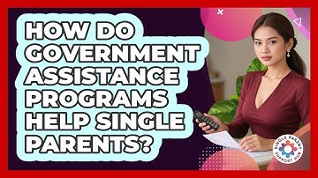 How Do Government Assistance Programs Help Single Parents? - Single Parent Support Hub