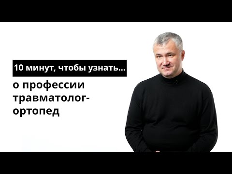 10 минут, чтобы узнать о профессии травматолог-ортопед