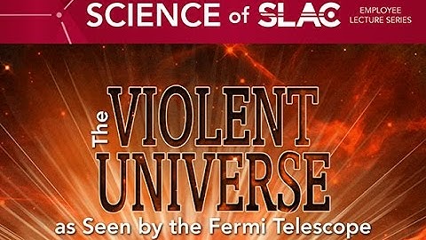 Science of SLAC | The Violent Universe