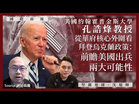 【國際前線 028 🇺🇸🇷🇺🇺🇦】美國約翰霍普金斯大學孔誥烽教授：從華府核心外圍看拜登烏克蘭政策：前瞻美國出兵兩大可能性（上）