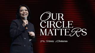 OUR CIRCLE MATTERS - PS. HENNY KRISTIANUS
