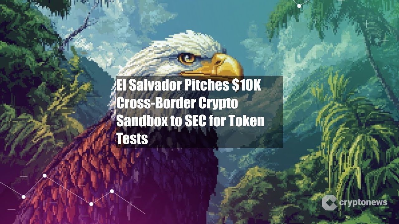 El Salvador Pitches $10K Cross-Border Crypto Sandbox to SEC for