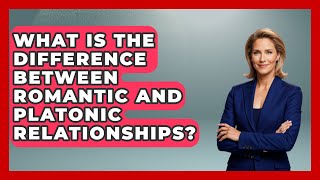 What Is The Difference Between Romantic And Platonic Relationships? The Love Workshop