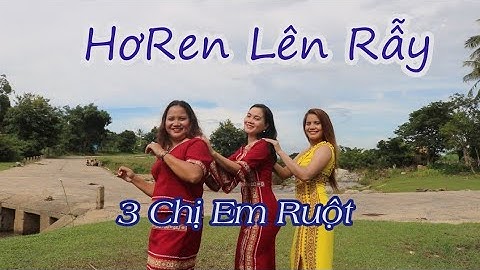 HO REN LÊN RẪY -Tam ca 3 chị em
