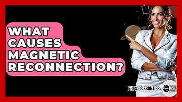 What Causes Magnetic Reconnection? - Physics Frontier