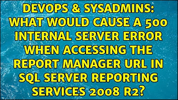What would cause a 500 Internal Server Error when accessing the Report Manager url in SQL Server...