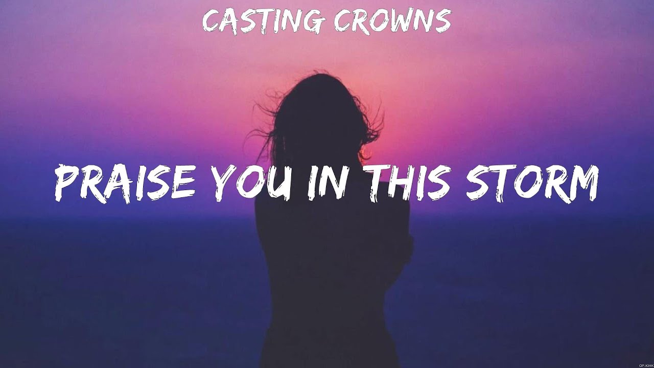 Praise You In This Storm Casting Crowns (Lyrics) WORSHIP MUSIC YouTube Praise You In This Storm Casting Crowns (Lyrics) WORSHIP MUSIC YouTube
