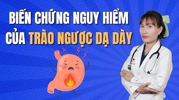 Biến chứng nguy hiểm của trào ngược Dạ Dày | Bác Sĩ Đại Vy