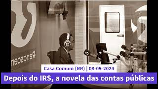 Depois da novela do IRS, a novelas das contas públicas | Casa Comum 08-05-2024