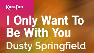 I Only Want to Be with You - Dusty Springfield | Karaoke Version | KaraFun chords