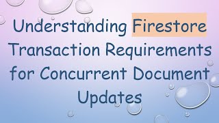 Understanding Firestore Transaction Requirements for Concurrent Document Updates
