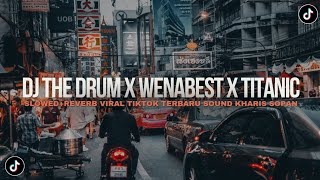 DJ THE DRUM X WENABEST X TITANIC ( Slowed   Reverb ) VIRAL TIKTOK TERBARU SOUND KHARIS SOPAN