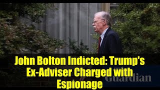 John Bolton Indicted: Trump's Ex-Adviser Charged with Espionage