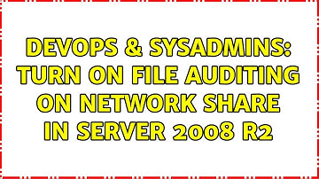 DevOps & SysAdmins: Turn on file auditing on network share in server 2008 r2 (3 Solutions!!)
