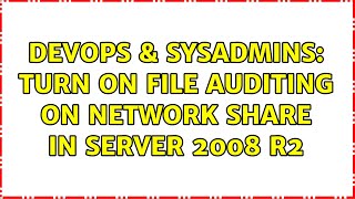 DevOps & SysAdmins: Turn on file auditing on network share in server 2008 r2 (3 Solutions!!) Net Worth
