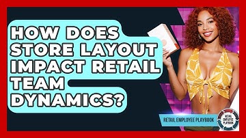 How Does Store Layout Impact Retail Team Dynamics? - Retail Employee Playbook