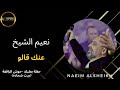 نعيم الشيخ عنك قالو 