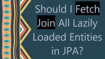 Should I Fetch Join All Lazily Loaded Entities in JPA?