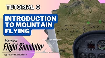 Tutorial 6 : Introduction to Mountain Flying [Papua Virtual Aviation]