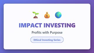 Impact Investing Explained: How to Invest for Profits AND Purpose | Ethical Investing Guide