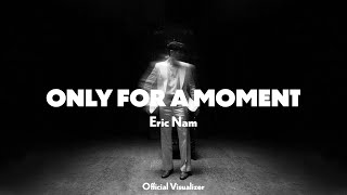 Eric Nam (에릭남) -  Only for a Moment [ Visualizer]