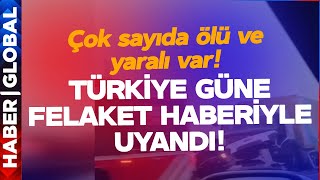 Son Daki̇ka Türkiye Güne Felaket Haberiyle Uyandı Çok Sayıda Ölü Ve Yaralı Var