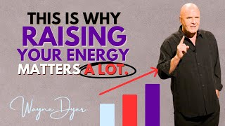Wayne Dyer ~ The Very Important Reason Why Raising Your Energy Matters