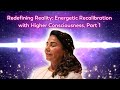 Redefining reality energetic recalibration with higher consciousness part 1
