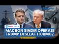 Macron Sebut Operasi Militer Trump di Selat Hormuz Tak Jelas, Tegaskan Eropa Ogah Ikut Campur