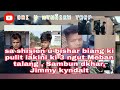 Sachisien bishar biang ki police ia kini ki 3ngut runnarmeban talang sambun dkhar  jimmy kyndait