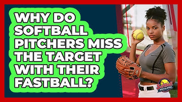 Why Do Softball Pitchers Miss The Target With Their Fastball? - Softball Basics and Beyond