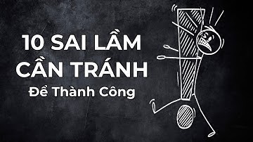 Nếu Bạn Có Tham Vọng & Muốn Thành Công - Đây Là 10 Sai Lầm Cần Tránh