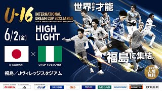 【ハイライト】U-16日本代表 vs U-16ナイジェリア代表［U-16インターナショナルドリームカップ2023 JAPAN］
