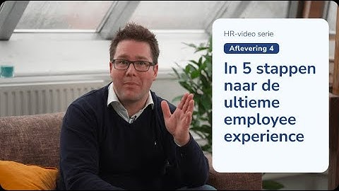In 5 stappen naar de ultieme employee experience - Aflevering 4