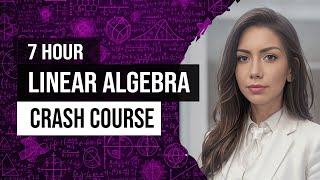 Linear Algebra Crash Course - Mathematics for Machine Learning and Generative AI [Full 7h]