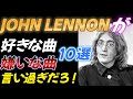 【JOHN LENNON】好きな曲＆嫌いな曲１０選 【言い過ぎだろ！】