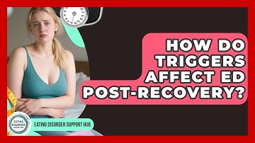 How Do Triggers Affect ED Post-recovery? - Eating Disorder Support Hub