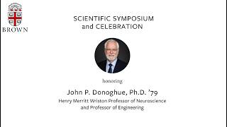 Scientific Symposium and Celebration: John Donoghue, Ph.D. ’79 – Morning Session