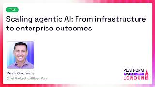 Scaling agentic AI: From infrastructure to enterprise outcomes - Kevin Cochrane | PlatformCon 2026