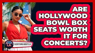 Are Hollywood Bowl Box Seats Worth It For Concerts? - Everything About LA