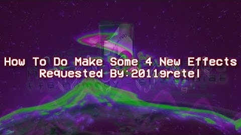 {REQUESTED} How To Do Make Some 4 New Effects