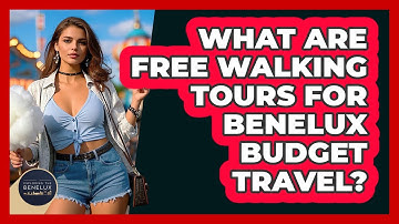 What Are Free Walking Tours For Benelux Budget Travel? - Exploring The Benelux