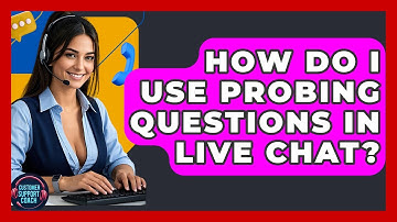 How Do I Use Probing Questions In Live Chat? - Customer Support Coach