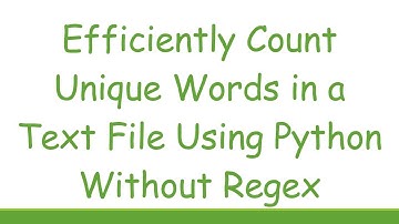 Efficiently Count Unique Words in a Text File Using Python Without Regex