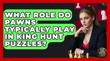 What Role Do Pawns Typically Play In King Hunt Puzzles? - The Chess Codex
