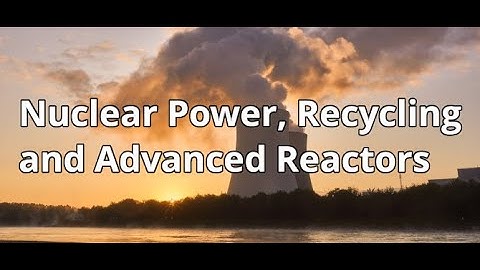 Nuclear Power, Recycling and Advanced Reactors