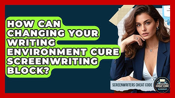How Can Changing Your Writing Environment Cure Screenwriting Block? - Screenwriter
