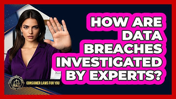 How Are Data Breaches Investigated By Experts? - Consumer Laws For You
