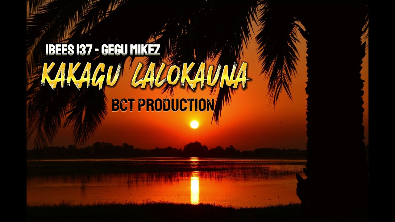 KAKAGU LALOKAUNA - by IBEES 137 (GEGU MIKEZ) PRODUCED BY VENFORD - BCT PRODUCTION
